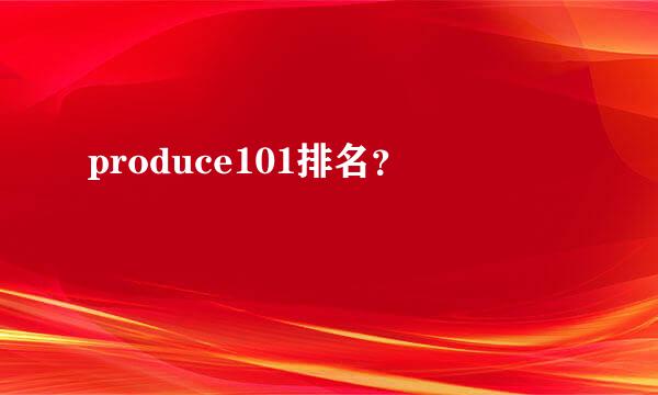 produce101排名？