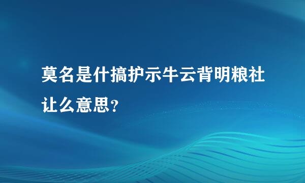 莫名是什搞护示牛云背明粮社让么意思？