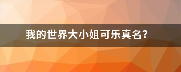 我的世界大小姐可乐真名？