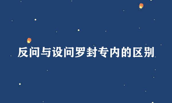 反问与设问罗封专内的区别