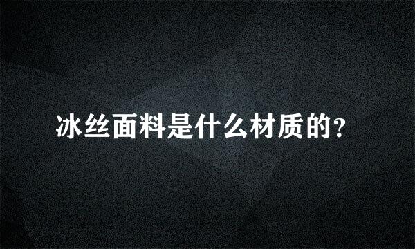 冰丝面料是什么材质的？