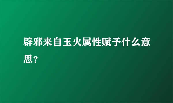 辟邪来自玉火属性赋予什么意思？