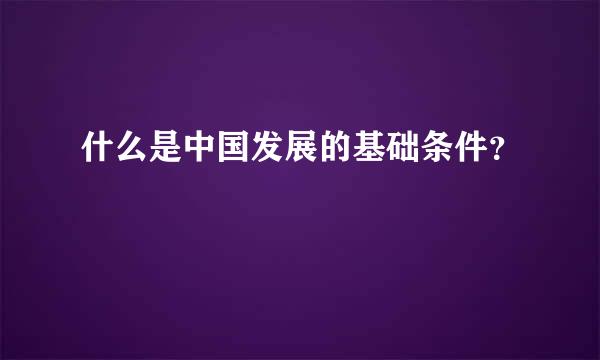 什么是中国发展的基础条件？