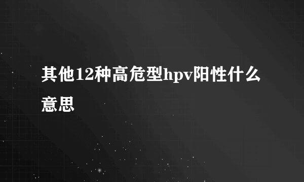 其他12种高危型hpv阳性什么意思