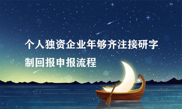 个人独资企业年够齐注接研字制回报申报流程