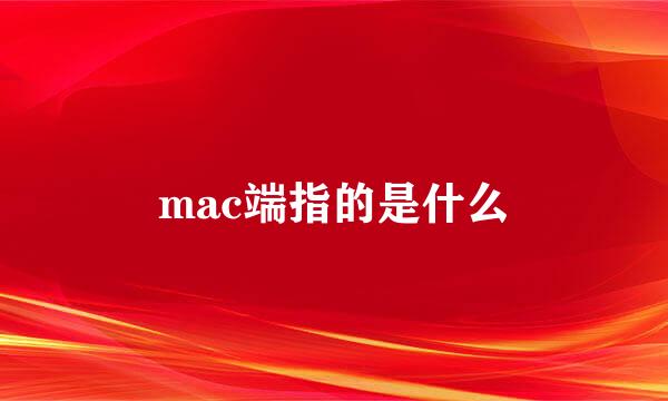 mac端指的是什么