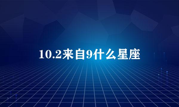 10.2来自9什么星座