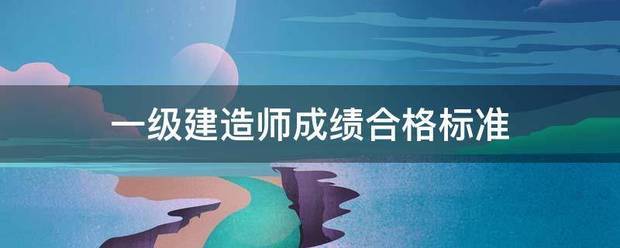 一级建造师成绩合格标准