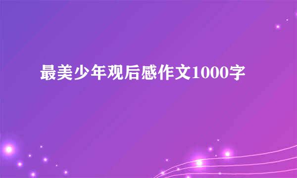 最美少年观后感作文1000字