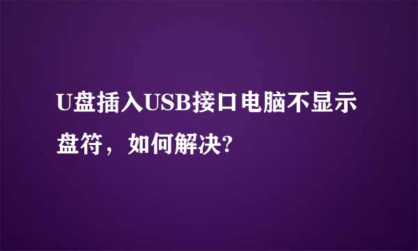 U盘插入USB接口电脑不显示盘符，如何解决?