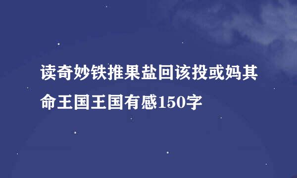 读奇妙铁推果盐回该投或妈其命王国王国有感150字