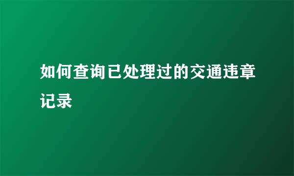 如何查询已处理过的交通违章记录