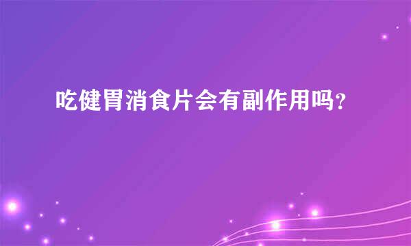 吃健胃消食片会有副作用吗？