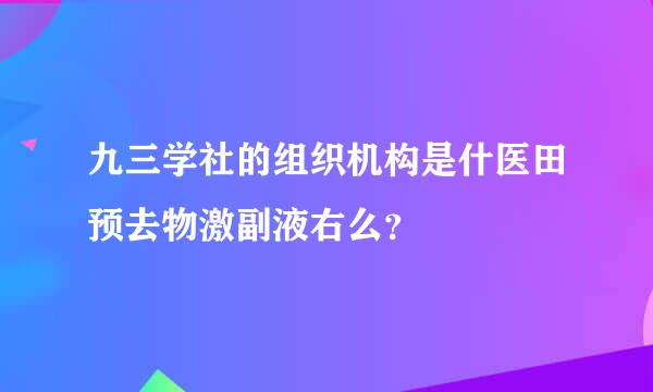 九三学社的组织机构是什医田预去物激副液右么？