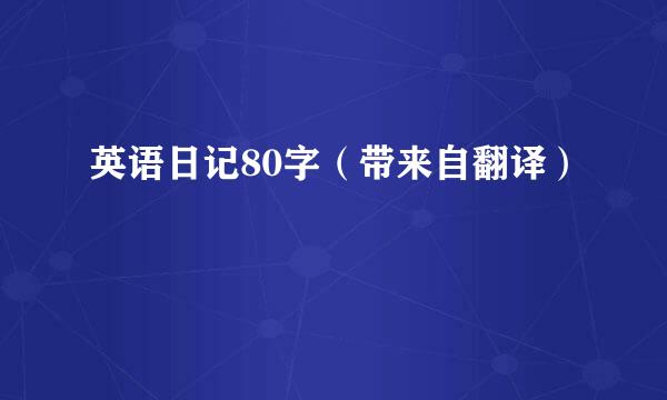 英语日记80字（带来自翻译）