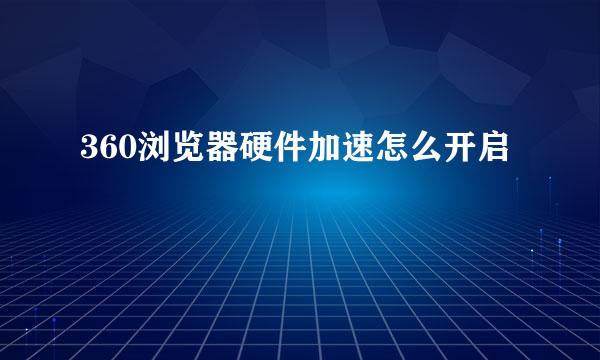 360浏览器硬件加速怎么开启