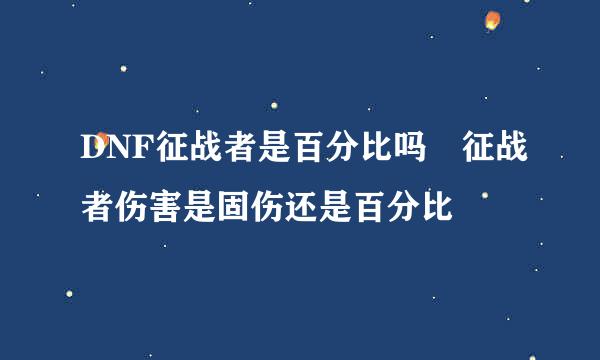 DNF征战者是百分比吗 征战者伤害是固伤还是百分比