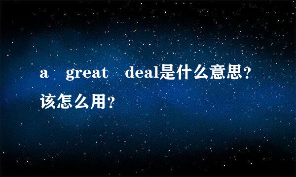 a great deal是什么意思？该怎么用？