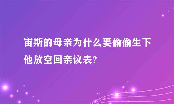 宙斯的母亲为什么要偷偷生下他放空回亲议表?