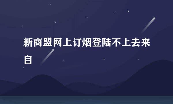 新商盟网上订烟登陆不上去来自