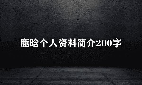 鹿晗个人资料简介200字