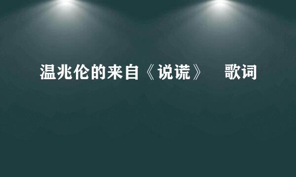 温兆伦的来自《说谎》 歌词