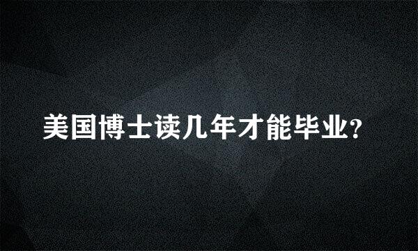 美国博士读几年才能毕业？