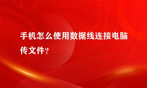 手机怎么使用数据线连接电脑传文件？