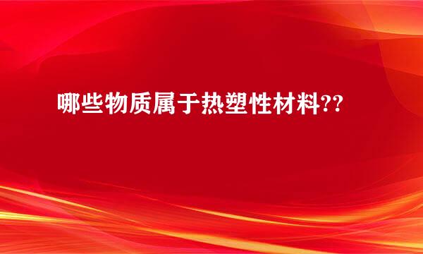 哪些物质属于热塑性材料??