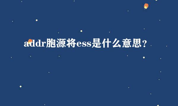 addr胞源将ess是什么意思？