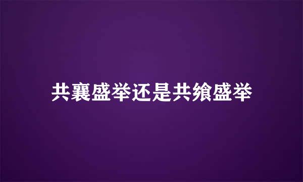 共襄盛举还是共飨盛举