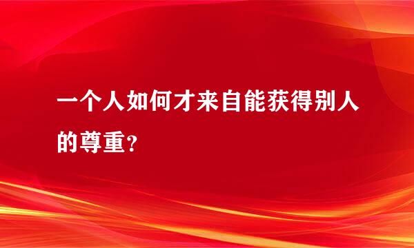 一个人如何才来自能获得别人的尊重？