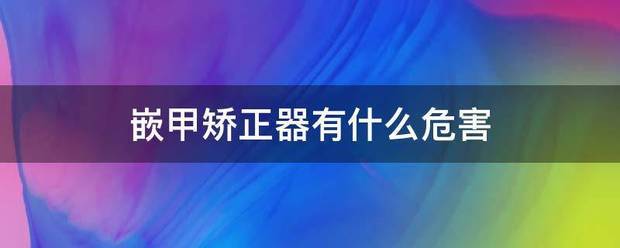 嵌甲来自矫正器有什么危害