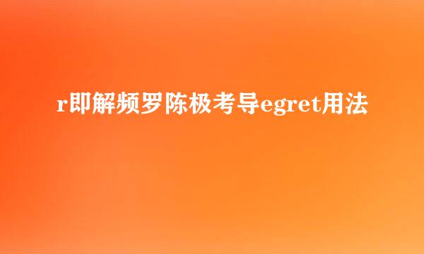 r即解频罗陈极考导egret用法