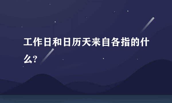 工作日和日历天来自各指的什么?