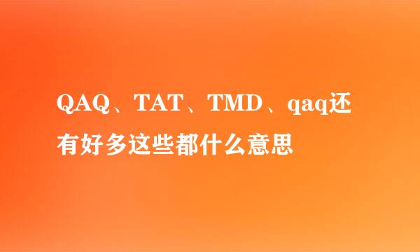 QAQ、TAT、TMD、qaq还有好多这些都什么意思