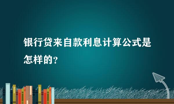 银行贷来自款利息计算公式是怎样的？