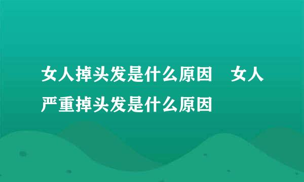 女人掉头发是什么原因 女人严重掉头发是什么原因