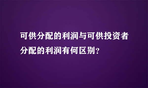 可供分配的利润与可供投资者分配的利润有何区别？