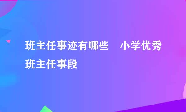 班主任事迹有哪些 小学优秀班主任事段