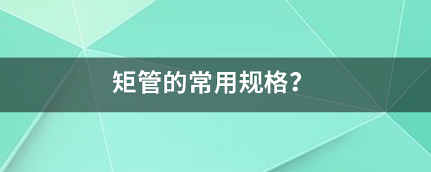 矩管的常用规格？