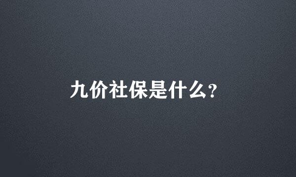 九价社保是什么？