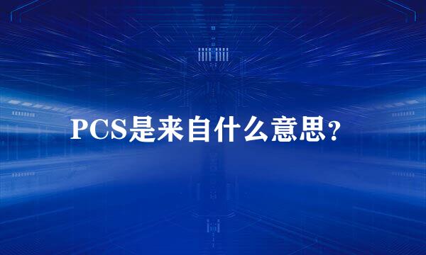 PCS是来自什么意思？