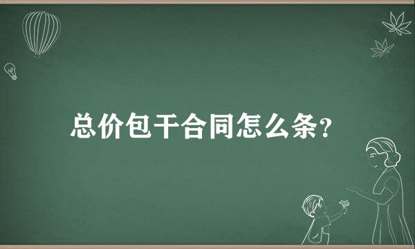 总价包干合同怎么条？