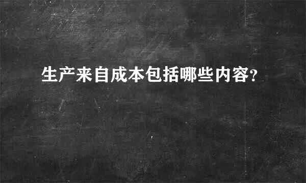 生产来自成本包括哪些内容？