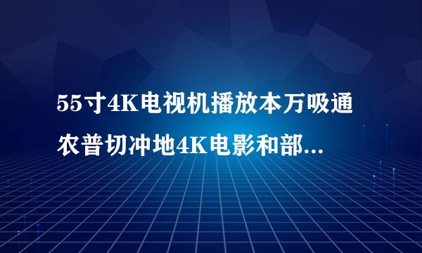 55寸4K电视机播放本万吸通农普切冲地4K电影和部分1080P的电影不能全屏取怎封。