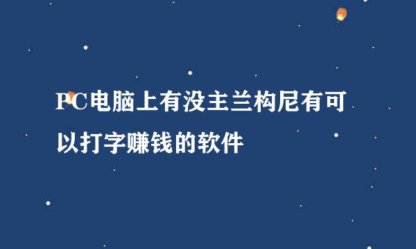 PC电脑上有没主兰构尼有可以打字赚钱的软件