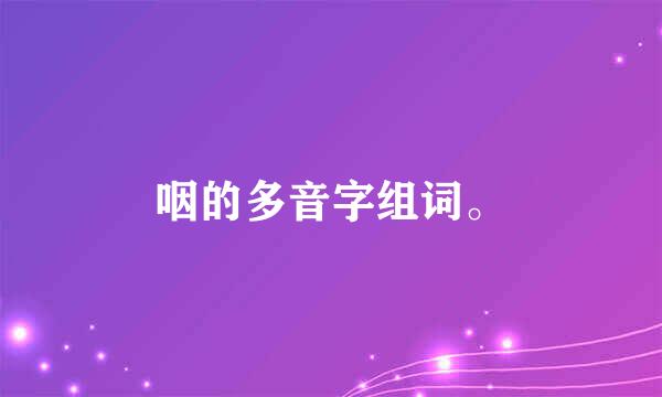 咽的多音字组词。