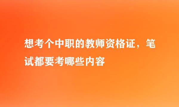 想考个中职的教师资格证，笔试都要考哪些内容