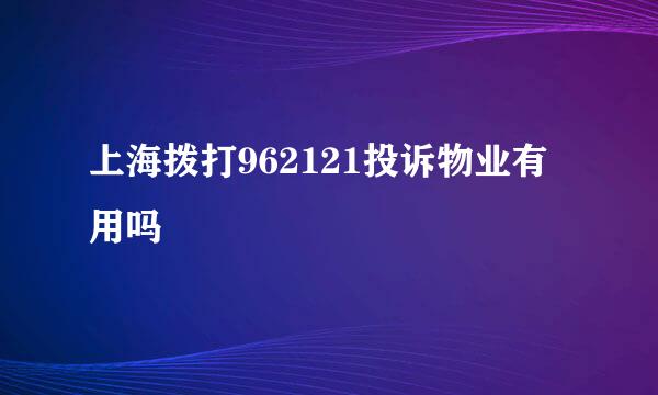 上海拨打962121投诉物业有用吗